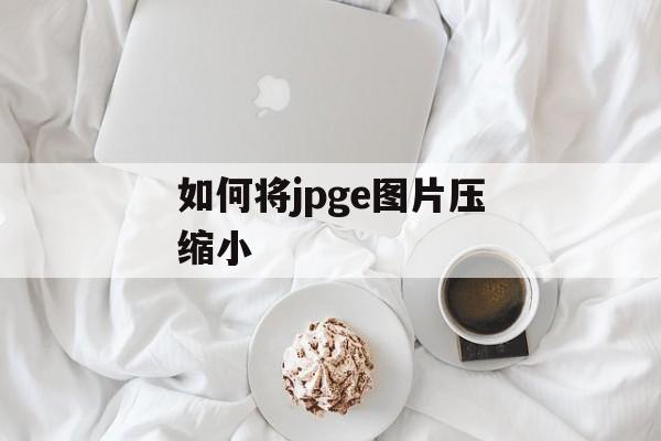 如何将jpge图片压缩小